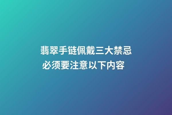 翡翠手链佩戴三大禁忌 必须要注意以下内容